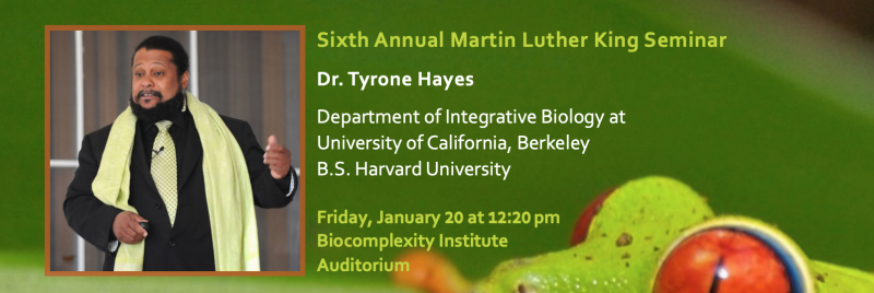 Dr. Tyrone Hayes will give the 6th Annual Martin Luther King Seminar January 20th